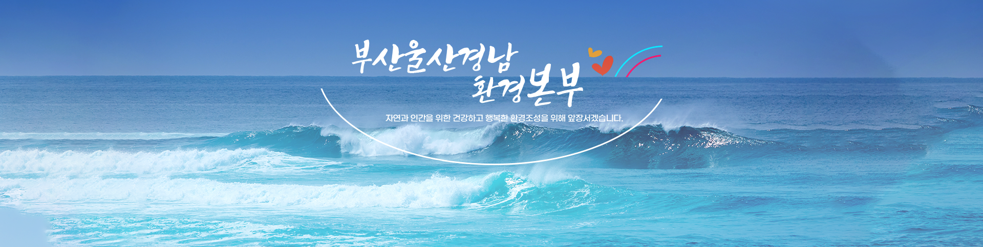 부산울산경남 환경본부 자연과 인간을 위한 건강하고 행복한 환경조성을 위해 앞장서겠습니다.